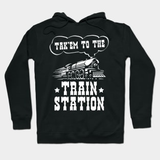 Ironic Funny Train Lover Tak'em To The Train Station Hoodie